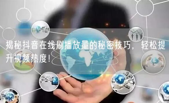 揭秘抖音在线刷播放量的秘密技巧,轻松提升视频热度!
