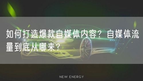 如何打造爆款自媒体内容？自媒体流量到底从哪来？