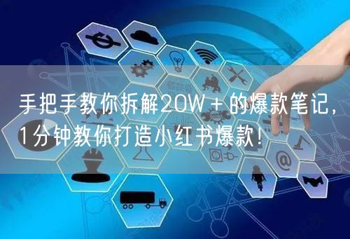 手把手教你拆解20W+的爆款笔记,1分钟教你打造小红书爆款!