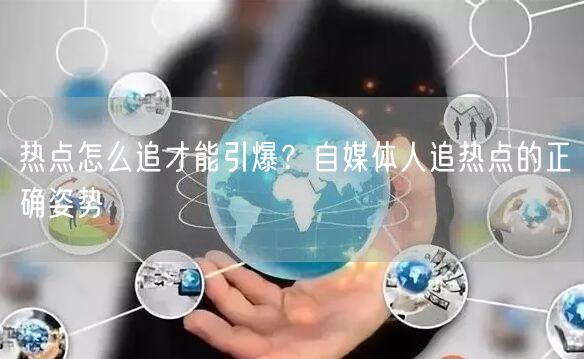 热点怎么追才能引爆?自媒体人追热点的正确姿势