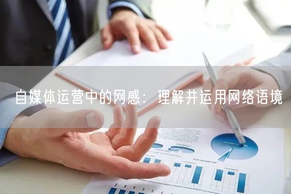 自媒体运营中的网感:理解并运用网络语境