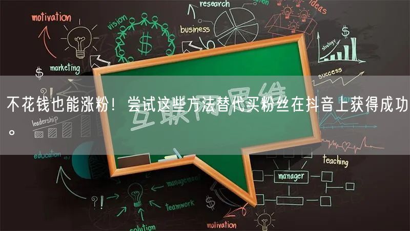 不花钱也能涨粉!尝试这些方法替代买粉丝在抖音上获得成功。