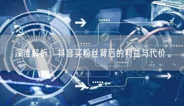 深度解析:抖音买粉丝背后的利益与代价。