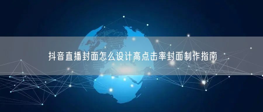 抖音直播封面怎么设计高点击率封面制作指南