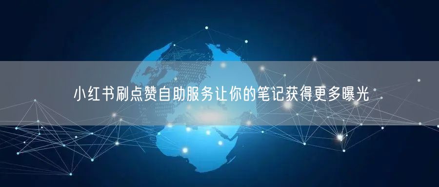 小红书刷点赞自助服务让你的笔记获得更多曝光