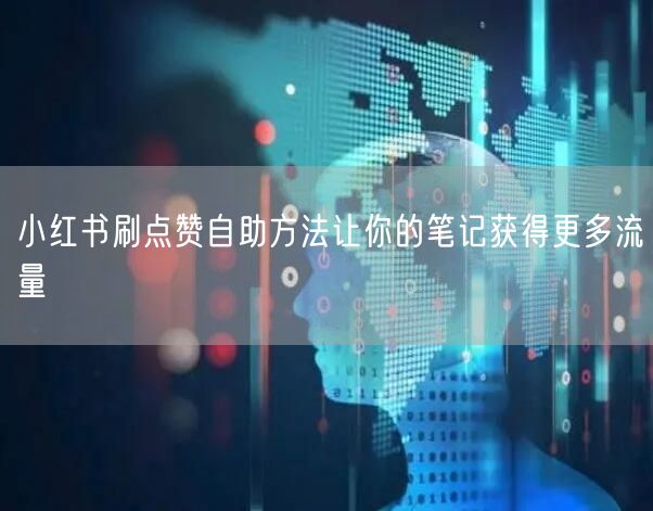 小红书刷点赞自助方法让你的笔记获得更多流量