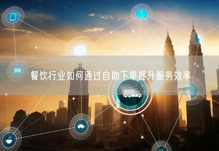 餐饮行业如何通过自助下单提升服务效率