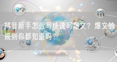 抖音新手怎么写快速写爆文?爆文的规则你都知道吗?