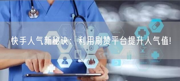 快手人气新秘诀:利用刷赞平台提升人气值!