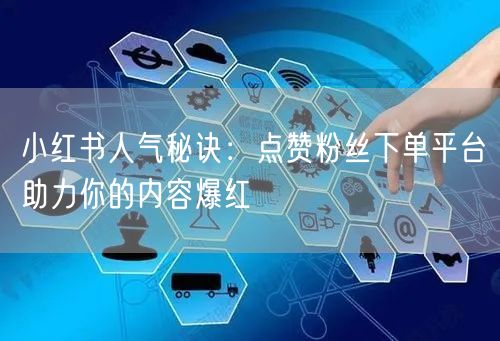 小红书人气秘诀:点赞粉丝下单平台助力你的内容爆红