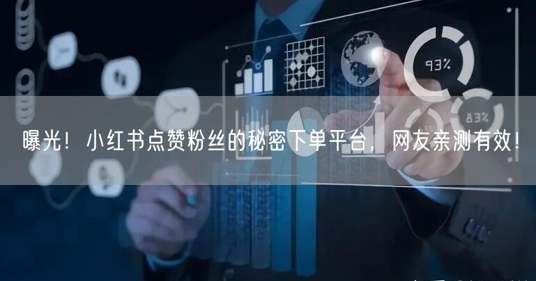 曝光!小红书点赞粉丝的秘密下单平台,网友亲测有效!