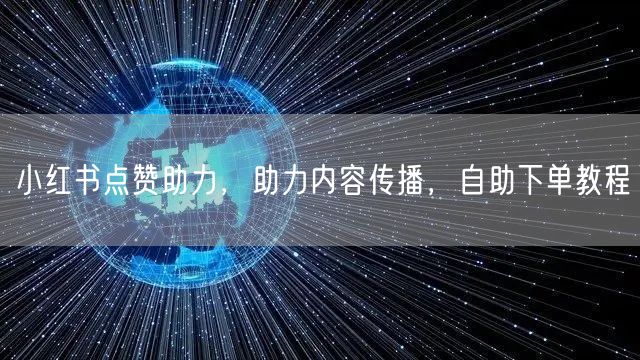 小红书点赞助力,助力内容传播,自助下单教程