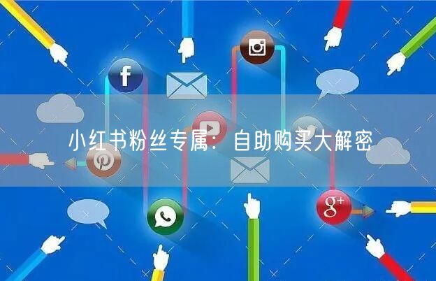 小红书粉丝专属:自助购买大解密