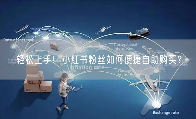 轻松上手！小红书粉丝如何便捷自助购买？