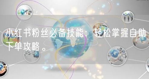 小红书粉丝必备技能:轻松掌握自助下单攻略。