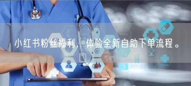 小红书粉丝福利,体验全新自助下单流程。