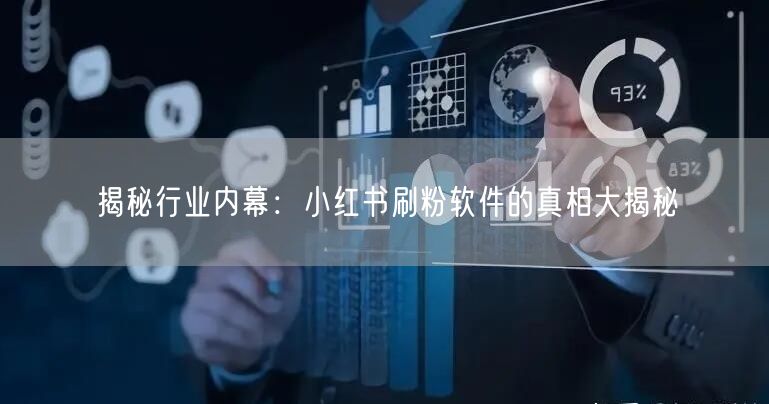 揭秘行业内幕:小红书刷粉软件的真相大揭秘