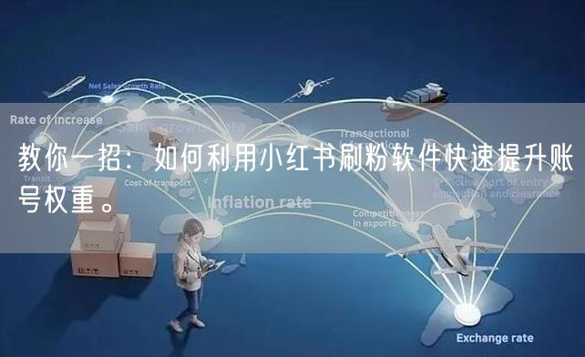 教你一招:如何利用小红书刷粉软件快速提升账号权重。