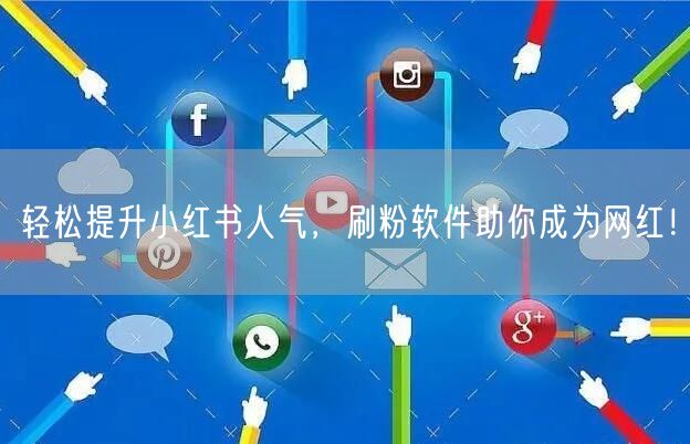 轻松提升小红书人气,刷粉软件助你成为网红!