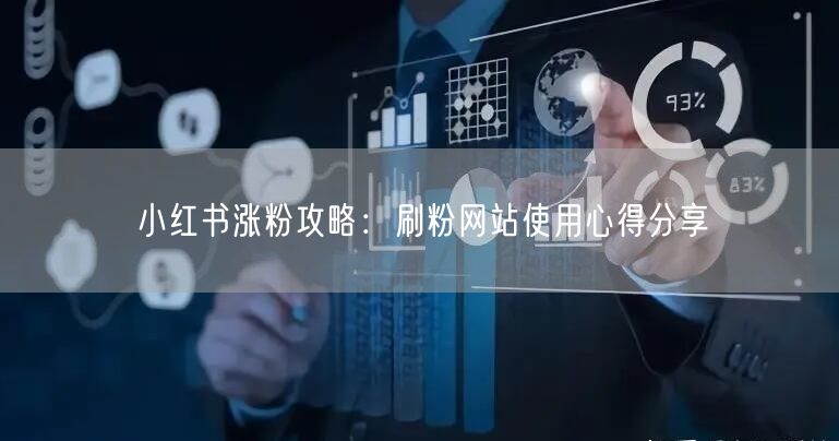 小红书涨粉攻略：刷粉网站使用心得分享