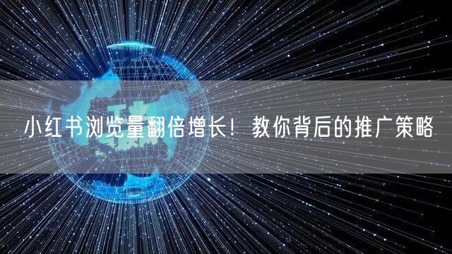 小红书浏览量翻倍增长!教你背后的推广策略