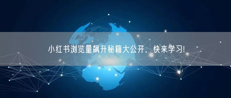 小红书浏览量飙升秘籍大公开,快来学习!