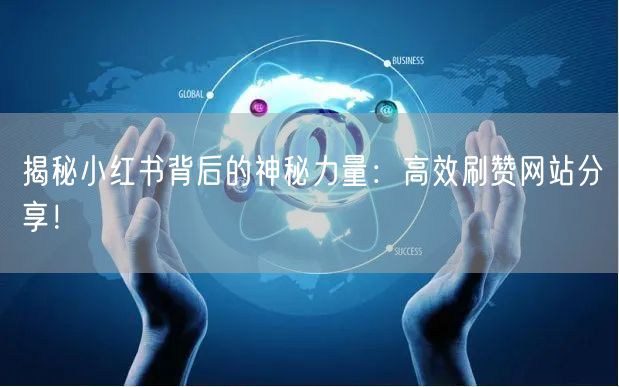揭秘小红书背后的神秘力量:高效刷赞网站分享!