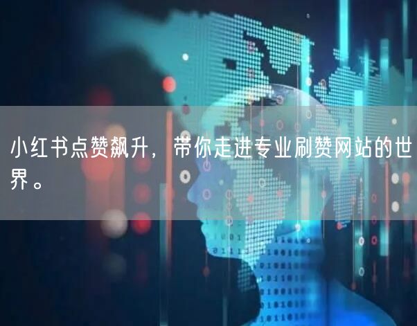 小红书点赞飙升,带你走进专业刷赞网站的世界。