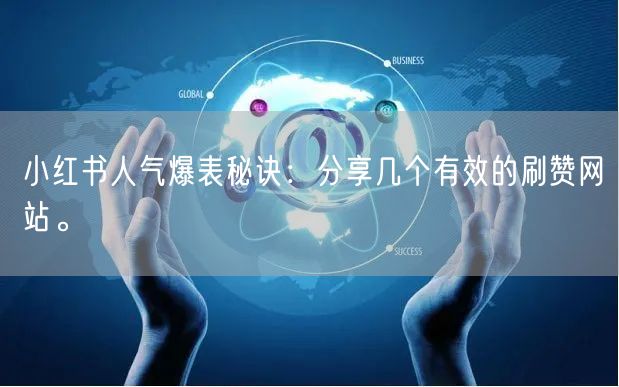 小红书人气爆表秘诀：分享几个有效的刷赞网站。