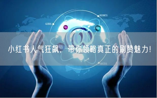 小红书人气狂飙，带你领略真正的刷赞魅力！