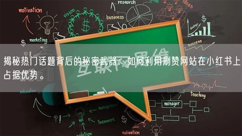 揭秘热门话题背后的秘密武器:如何利用刷赞网站在小红书上占据优势。