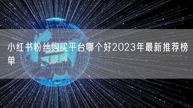小红书粉丝购买平台哪个好2023年最新推荐榜单