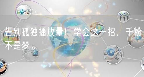 告别孤独播放量！学会这一招，千粉不是梦。