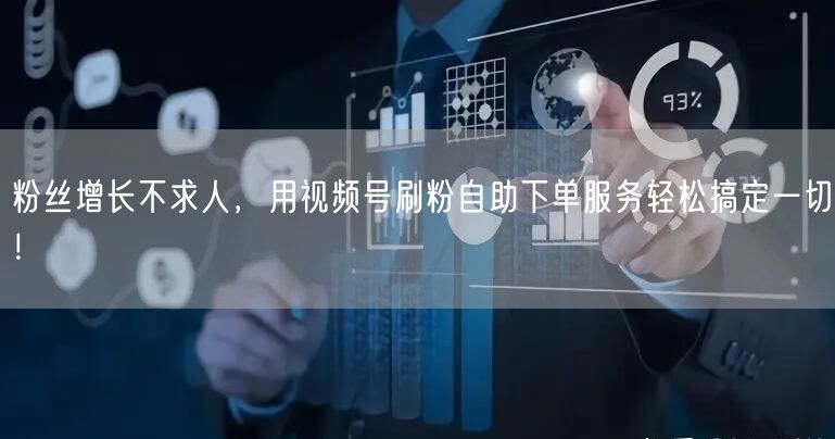 粉丝增长不求人,用视频号刷粉自助下单服务轻松搞定一切!