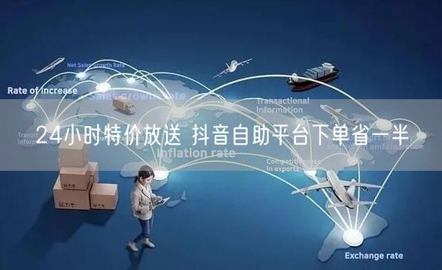 24小时特价放送 抖音自助平台下单省一半