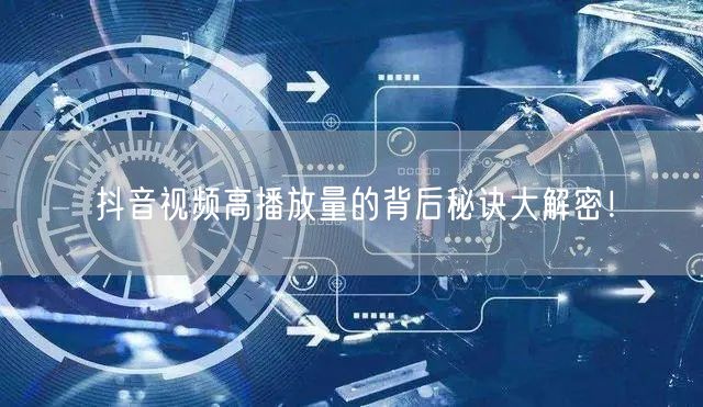 抖音视频高播放量的背后秘诀大解密！