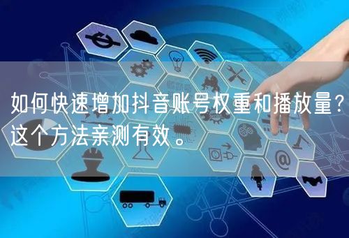 如何快速增加抖音账号权重和播放量？这个方法亲测有效。