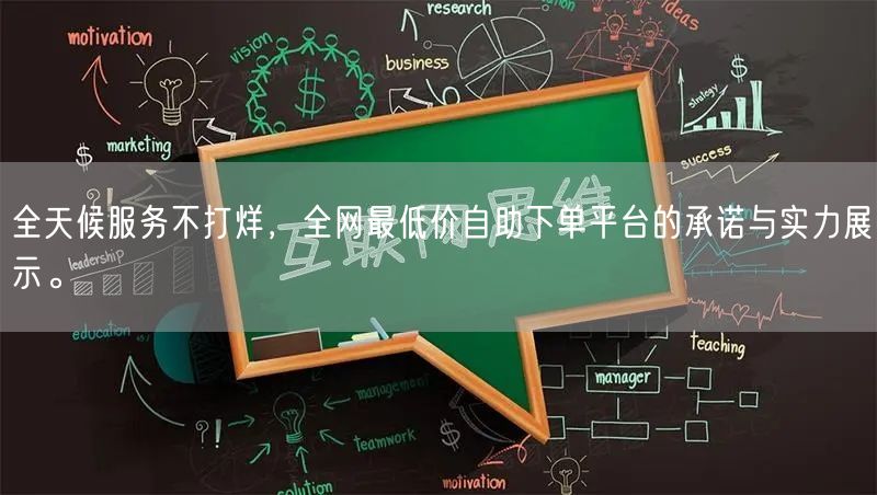 全天候服务不打烊，全网最低价自助下单平台的承诺与实力展示。