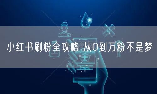 小红书刷粉全攻略 从0到万粉不是梦