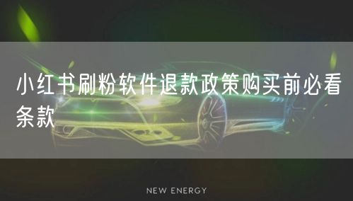 小红书刷粉软件退款政策购买前必看条款