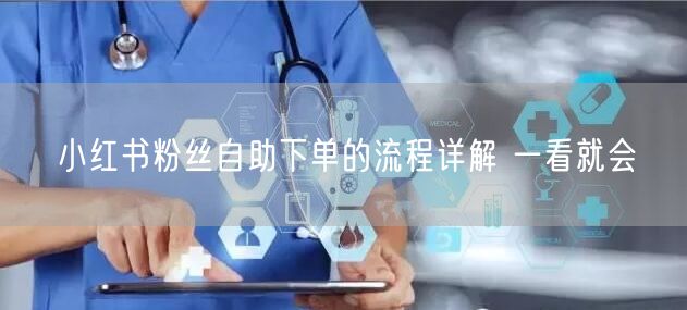 小红书粉丝自助下单的流程详解 一看就会
